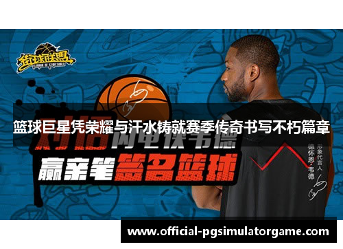 篮球巨星凭荣耀与汗水铸就赛季传奇书写不朽篇章