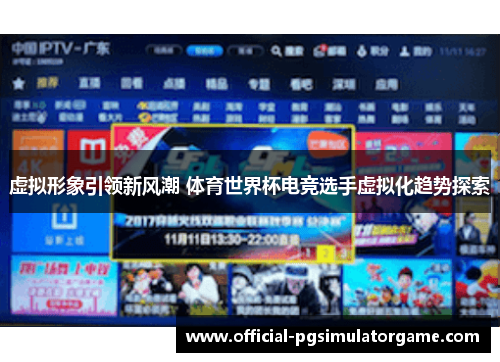 虚拟形象引领新风潮 体育世界杯电竞选手虚拟化趋势探索