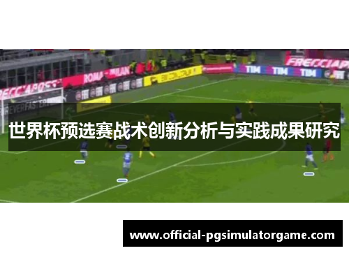世界杯预选赛战术创新分析与实践成果研究