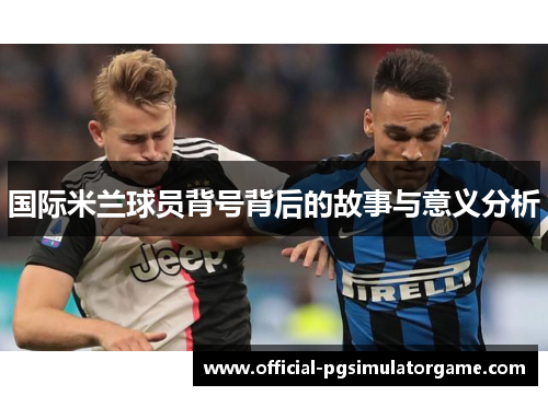 国际米兰球员背号背后的故事与意义分析