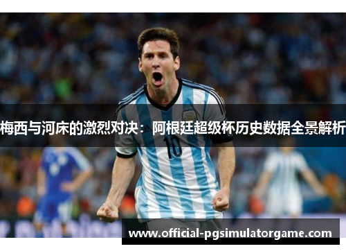 梅西与河床的激烈对决：阿根廷超级杯历史数据全景解析