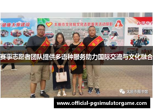 赛事志愿者团队提供多语种服务助力国际交流与文化融合