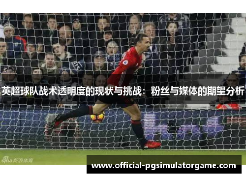 英超球队战术透明度的现状与挑战：粉丝与媒体的期望分析