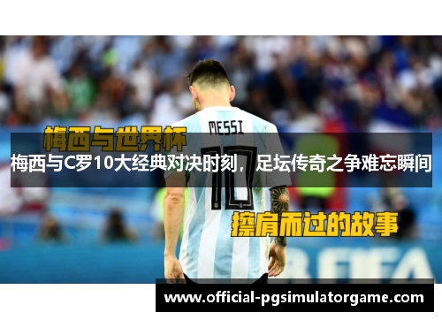 梅西与C罗10大经典对决时刻，足坛传奇之争难忘瞬间