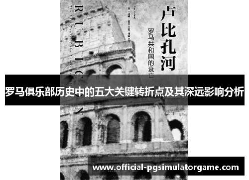 罗马俱乐部历史中的五大关键转折点及其深远影响分析