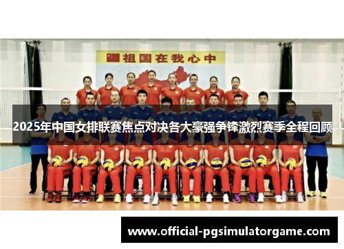 2025年中国女排联赛焦点对决各大豪强争锋激烈赛季全程回顾