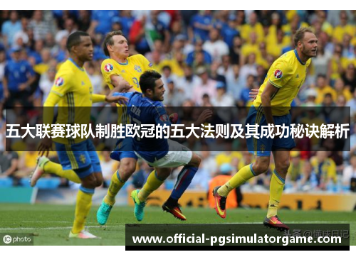 五大联赛球队制胜欧冠的五大法则及其成功秘诀解析