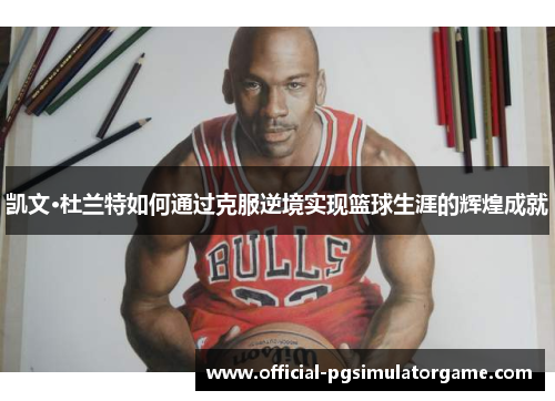 凯文·杜兰特如何通过克服逆境实现篮球生涯的辉煌成就