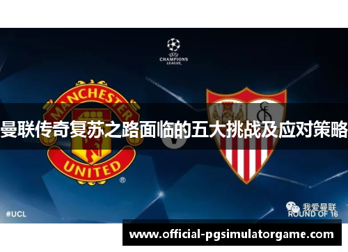 曼联传奇复苏之路面临的五大挑战及应对策略