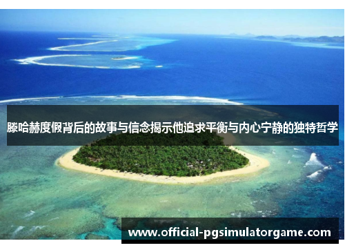 滕哈赫度假背后的故事与信念揭示他追求平衡与内心宁静的独特哲学