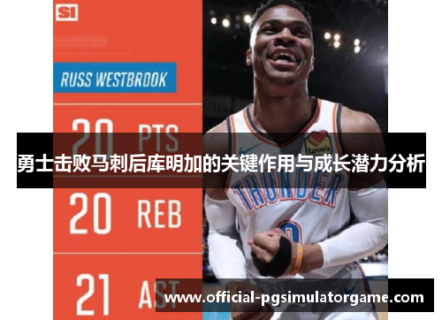 勇士击败马刺后库明加的关键作用与成长潜力分析