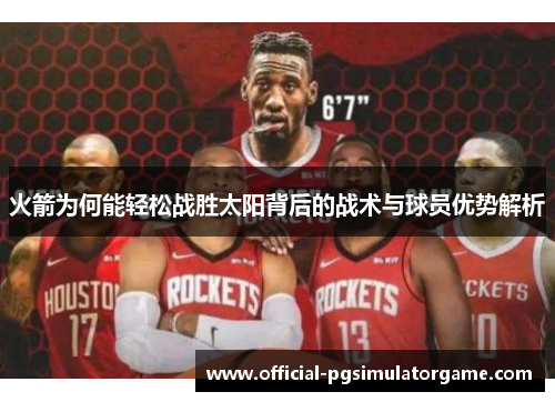 火箭为何能轻松战胜太阳背后的战术与球员优势解析