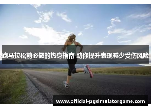 跑马拉松前必做的热身指南 助你提升表现减少受伤风险