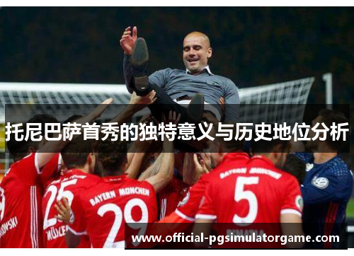 托尼巴萨首秀的独特意义与历史地位分析