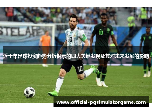 近十年足球投资趋势分析揭示的四大关键发现及其对未来发展的影响