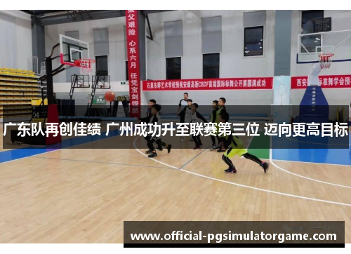 广东队再创佳绩 广州成功升至联赛第三位 迈向更高目标