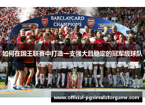如何在国王联赛中打造一支强大且稳定的冠军级球队