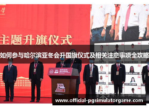 如何参与哈尔滨亚冬会升国旗仪式及相关注意事项全攻略