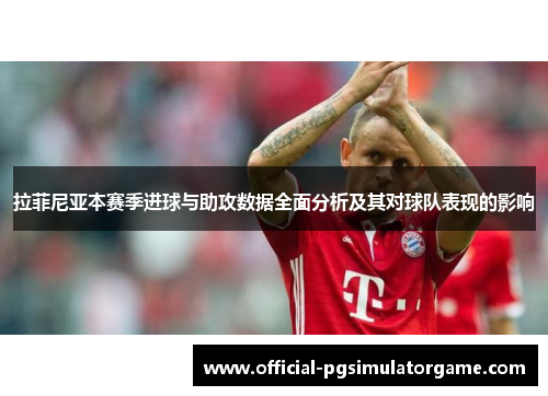 拉菲尼亚本赛季进球与助攻数据全面分析及其对球队表现的影响