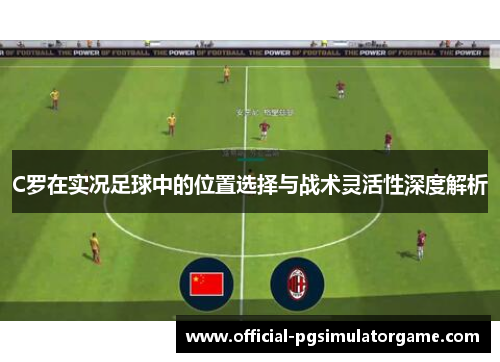 C罗在实况足球中的位置选择与战术灵活性深度解析