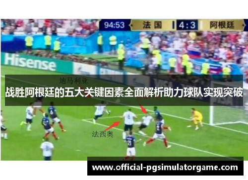 战胜阿根廷的五大关键因素全面解析助力球队实现突破
