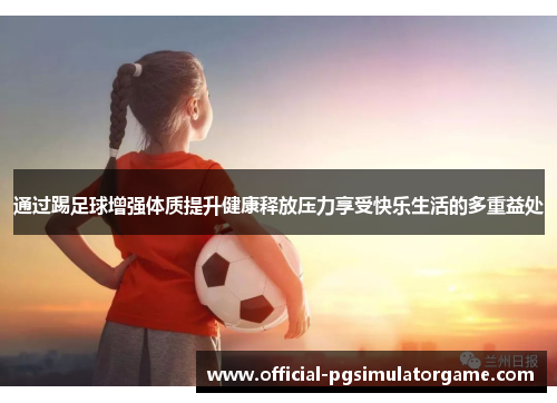 通过踢足球增强体质提升健康释放压力享受快乐生活的多重益处