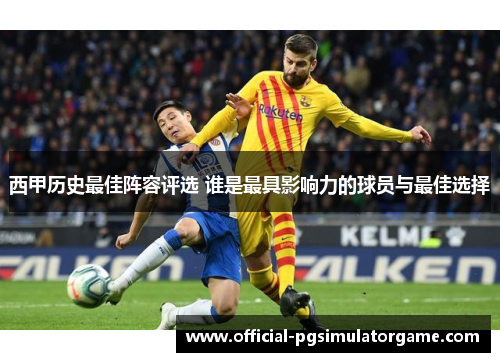 西甲历史最佳阵容评选 谁是最具影响力的球员与最佳选择