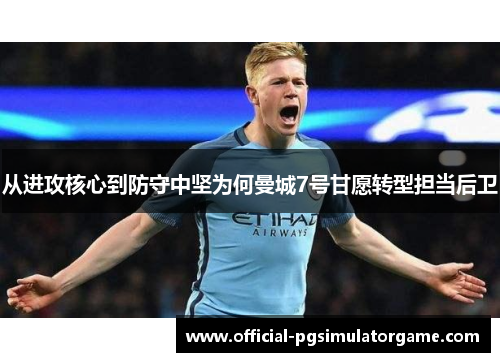从进攻核心到防守中坚为何曼城7号甘愿转型担当后卫