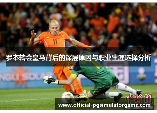 罗本转会皇马背后的深层原因与职业生涯选择分析