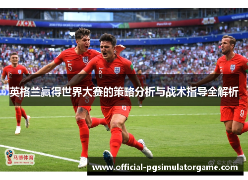 英格兰赢得世界大赛的策略分析与战术指导全解析