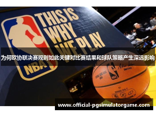 为何欧协联决赛规则如此关键对比赛结果和球队策略产生深远影响
