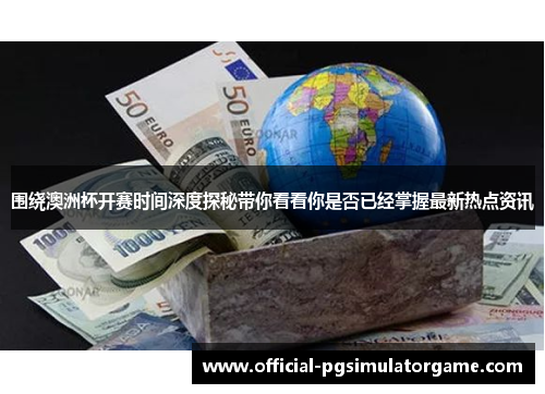 围绕澳洲杯开赛时间深度探秘带你看看你是否已经掌握最新热点资讯