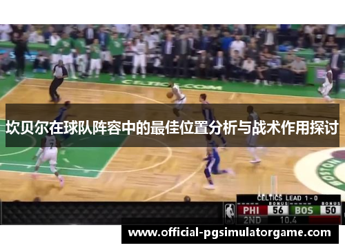 坎贝尔在球队阵容中的最佳位置分析与战术作用探讨