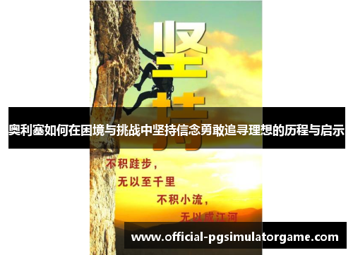 奥利塞如何在困境与挑战中坚持信念勇敢追寻理想的历程与启示 奥利塞如何在困境与挑战中坚持信念勇敢追寻理想的历程与启示