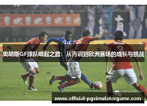 奥胡斯GF球队崛起之路:从青训到欧洲赛场的成长与挑战 奥胡斯GF球队崛起之路:从青训到欧洲赛场的成长与挑战