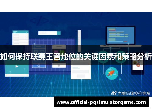 如何保持联赛王者地位的关键因素和策略分析 如何保持联赛王者地位的关键因素和策略分析