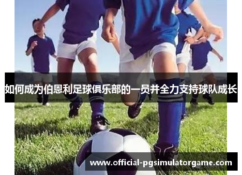 如何成为伯恩利足球俱乐部的一员并全力支持球队成长 如何成为伯恩利足球俱乐部的一员并全力支持球队成长