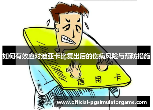 如何有效应对迪亚卡比复出后的伤病风险与预防措施 如何有效应对迪亚卡比复出后的伤病风险与预防措施