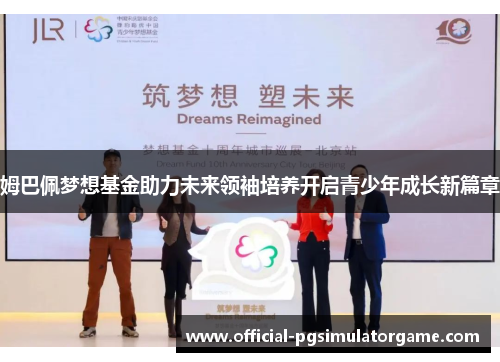 姆巴佩梦想基金助力未来领袖培养开启青少年成长新篇章